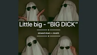 LITTLE BIG - DICK BIG - slowed + reverb