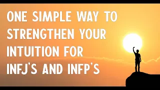One Simple Way to Strengthen Your Intuition for INFJ's and INFP's