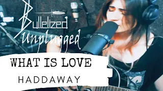 What Is Love - Haddaway - Bulletized Unplugged Acoustic Cover