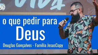 O que pedir para Deus - Douglas Gonçalves - Família JesusCopy