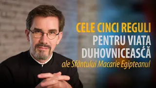 Cele 5 Reguli pentru viața duhovnicească ale Sfantului Macarie Egipteanul. Pr. Nicolae Dima