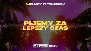 Smolasty & 730Huncho - Pijemy Za Lepszy Czas ( DJ KRYSTEK REMIX )