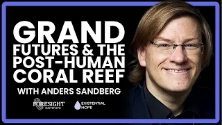 Anders Sandberg | Grand Futures & The Post-Human Coral Reef