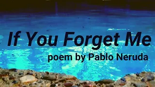 If You Forget Me || Poem by Pablo Neruda