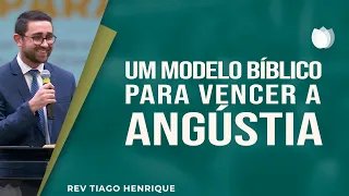 Um modelo bíblico para vencer a angústia | Rev. Tiago Henrique | IPP