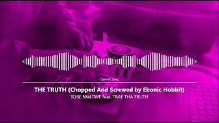 TOBE NWIGWE Feat. TRAE THA TRUTH - THE TRUTH (Chopped And Screwed by Ebonic Hobbit)