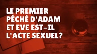 Le premier péché d'Adam et Ève est-il l'acte sexuel? (Épisode 37)