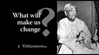 What will make us change? | Krishnamurti