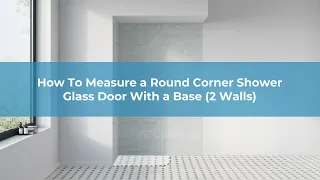 How to Measure a Round Corner Shower Glass Door with a Base (2 Walls)