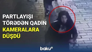 İstanbulda partlayış törədən qadın kameralara düşdü - BAKU TV
