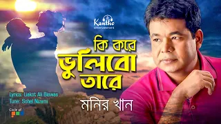 Monir Khan - Ki Kore Vulibo Tare | কি করে ভুলিব তারে | New Bangla Song