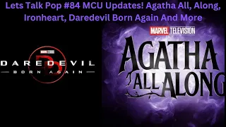 Lets Talk Pop #84 MCU Updates! Agatha All m Along, Ironheart, Daredevil Born Again!
