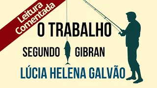 06 - O TRABALHO, segundo Gibran - Série "O Profeta" - Lúcia Helena Galvão