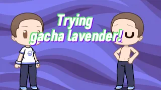 Trying Gacha Lavender!