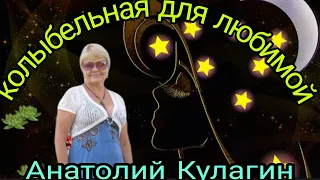 КОЛЫБЕЛЬНАЯ ДЛЯ ЛЮБИМОЙ автор и исполнитель Анатолий  Кулагин