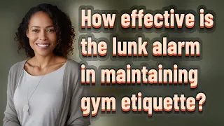 How effective is the lunk alarm in maintaining gym etiquette?