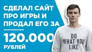 СДЕЛАЛ САЙТ ПРО ИГРЫ И ПРОДАЛ ЕГО ЗА 120 000 РУБ. - КЕЙС - АЛЕКСАНДР КВАША