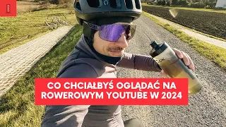 Co chciałbyś oglądać na rowerowym YouTube w 2024 roku?