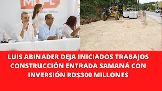 LUIS ABINADER DEJA INICIADOS TRABAJOS CONSTRUCCIÓN ENTRADA SAMANÁ CON INVERSIÓN RD$300 MILLONES