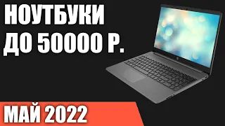 ТОП—7. Лучшие ноутбуки до 50000 руб. Май 2022 года. Рейтинг!