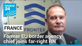 Former EU border agency chief joins France's far-right RN • FRANCE 24 English