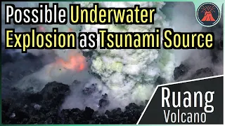 Ruang Volcano Eruption Update; Possible Underwater Explosion as Tsunami Source