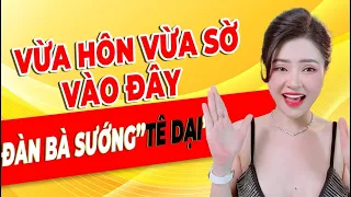 🔴   [Trực Tiếp]: Vừa HÔN Vừa SỜ Vào Đây, Đàn Bà SƯỚNG ĐIÊN DẠI