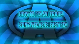 How to fix AVI Error in Sony Vegas 13 EASY FIX