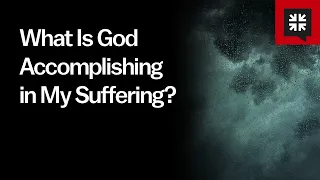 What Is God Accomplishing in My Suffering?