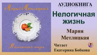 Аудиокнига "Нелогичная жизнь" - Мария Метлицкая