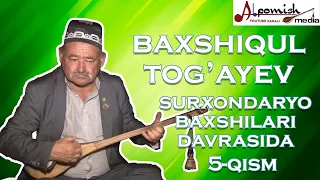 BAXSHIQUL TOG'AYEV "QALANDAR BO'LGANIM BO'LGAN" 5-QISM BAXSHILARI DAVRASIDA