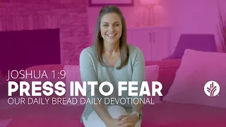Press into Fear | Joshua 1:9 | Our Daily Bread Video Devotional