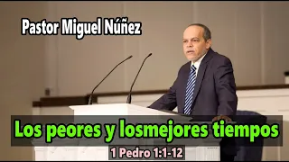 Los peores y los mejores tiempos (1 Pedro 1:1:12) - Pastor Miguel Núñez