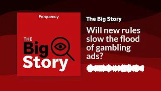 Will new rules slow the flood of gambling ads? | The Big Story