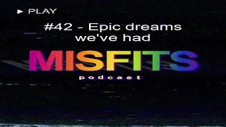 The Misfits Podcast #42 - Epic dreams we've had