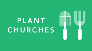 Our Vision, Part 4 of 4: PLANT CHURCHES -- 28 April 2024