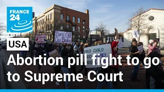 US Justice Department says it will take abortion pill fight to Supreme Court • FRANCE 24 English