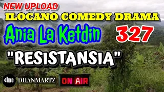 ILOCANO COMEDY DRAMA | RESISTANSIA | ANIA LA KETDIN 327 | NEW UPLOAD