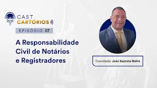 Cast Cartórios #7: A Responsabilidade Civil de Notários e Registradores