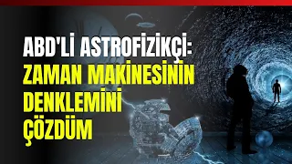 Zamanda Yolculuk Mümkün Mü? ABD'li Astrofizikçi: Zaman Makinesinin Denklemini Çözdüm