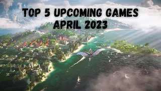 Top 5 Best New Upcoming Games in April 2023 | [PS5, PS4, XBOX, PC]