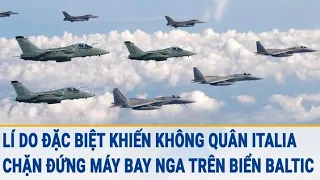 Tin thế giới: Lí do đặc biệt khiến không quân Italia chặn đứng máy bay Nga trên biển Baltic