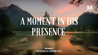 A MOMENT IN HIS PRESENCE - Instrumental Worship Music + Prayer Worship Music