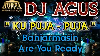 DJ AGUS - KU PUJA - PUJA || Banjarmasin Are You Ready