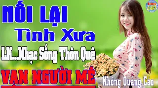 NỐI LẠI TÌNH XƯA ➤LK NHẠC SỐNG THÔN QUÊ VẠN NGƯỜI MÊ TOÀN BÀI HAY - KHÔNG QUẢNG CÁO