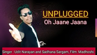 Oh jaane jaana/Unplugged/by-Ajit Gogoi/Film/Madhoshi/Singer/Udit Narayan/Sadhana Sargam