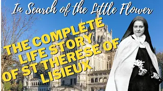 In Search of the Little Flower : The Full Life Story of Saint Thérèse of Lisieux