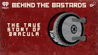 The True Story of Dracula | BEHIND THE BASTARDS