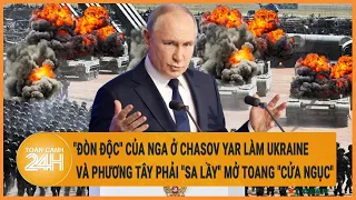 Điểm nóng quốc tế 8/5: "Đòn độc" của Nga ở Chasov Yar làm Ukraine và phương Tây "sa lầy"