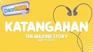 Dear MOR: "Katangahan" The Maxine Story 05-19-23